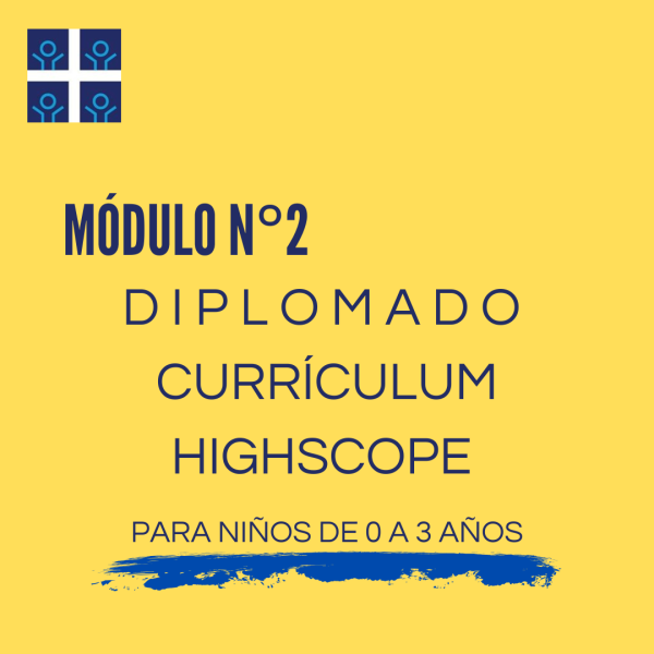 MÓDULO 2  Diplomado Curso Currículum HighScope para bebés y niños pequeños 2025  (ITCC)